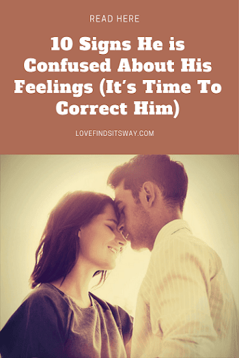 10 Signs He's Confused About His Feeling Time To Correct Him ...