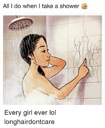 All I Do When I Take a Shower Every Girl Ever Lol Longhairdontcare ...