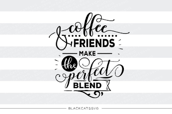 Coffee and friends make the perfect blend SVG file SVG file Cutting ...