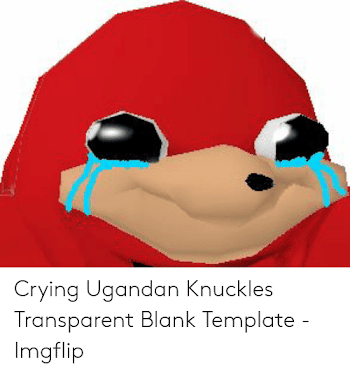 Crying Ugandan Knuckles Transparent Blank Template - Imgflip ...