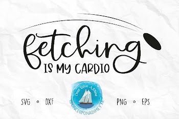 Fetching is my Cardio | Pets | Dog SVG Cut File