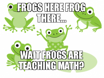 Frogs here Frog there... Wait frogs are teaching math? | Make a Meme