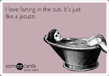 I love farting in the tub. It's just like a jacuzzi. | Cute ...