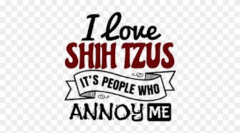 I Love Shih Tzus It's People Who Annoy - Love Pandas