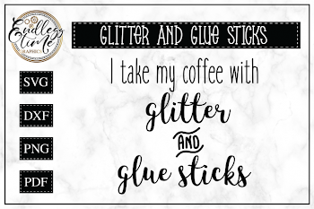 I Take My Coffee With Glitter and Glue Sticks