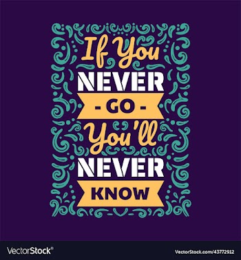 if you never go youll never know the lettering