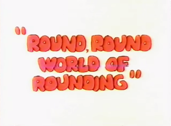 Image - Round, Round World of Rounding.png | Dirk Niblick of the ...