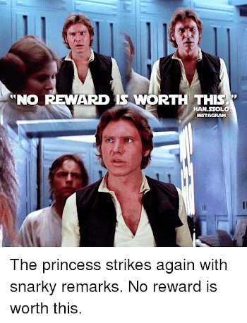 IS WORTH THIS NO REWARD HANSSOLO INSTAGRAM the Princess Strikes ...