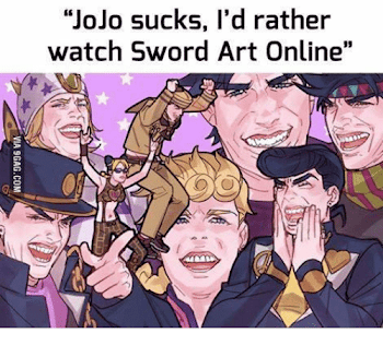 JoJo Sucks I'd Rather Watch Sword Art Online | Art Meme on ME.ME