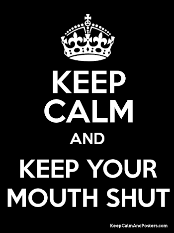 KEEP CALM AND KEEP YOUR MOUTH SHUT - Keep Calm and Posters ...
