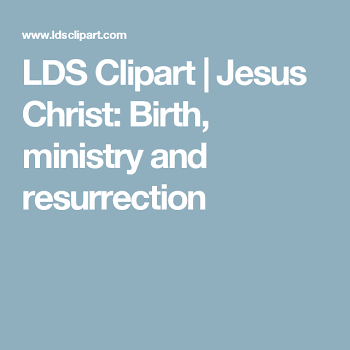 LDS Clipart | Jesus Christ: Birth, ministry and resurrection ...