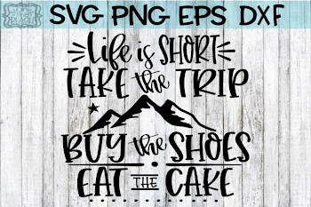 Life Is Short - Take The Trip - Buy The Shoes - Eat The Cake