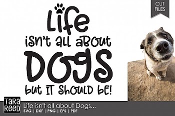 Life isn't all about Dogs - Dog SVG and Cut Files