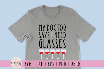 My Doctor Says I Need Glasses - Wine & Drinks SVG EPS DXF