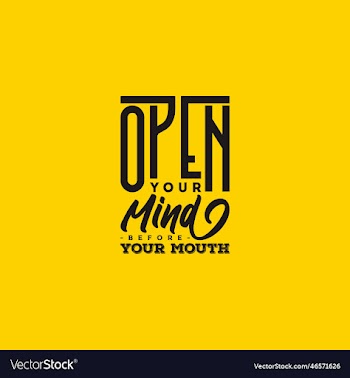 open your mind before your mouth