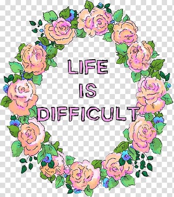 Overlays, Life is difficult with floral wreath art transparent background PNG clipart