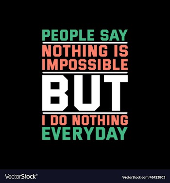 people say nothing is impossible but i do nothing