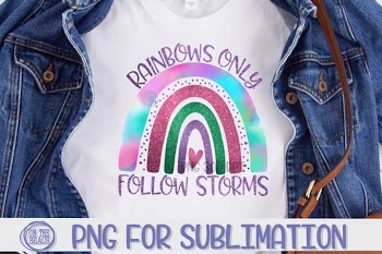 Rainbows Only Follow Storms - 300 DPI - PNG for Sublimation