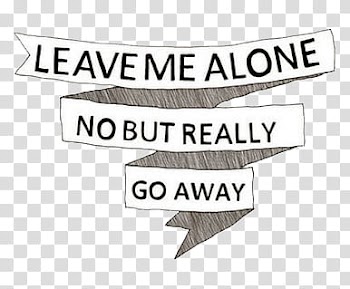 S, white banner with leave me alone no but really go away text overlay transparent background PNG clipart