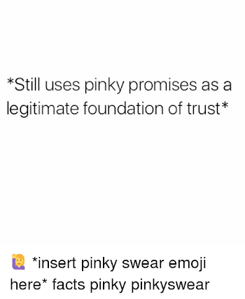 Still Uses Pinky Promises as a Legitimate Foundation of Trust ...