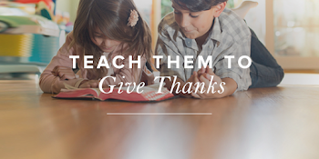 Teach Them to Give Thanks | True Woman Blog | Revive Our Hearts
