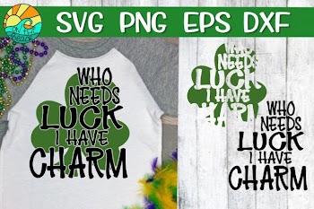 Who Needs Luck - I Have Charm - Shamrock - SVG PNG DXF EPS
