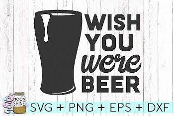 Wish You Were Beer SVG DXF PNG EPS Cutting Files