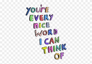 You're Every Nice Word I Can Think Of - You Are So Nice